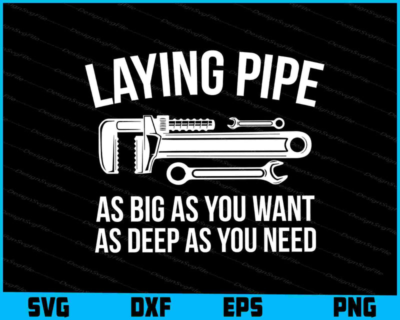 Laying Pipe As Big As You Want As Deep As You Need SVG