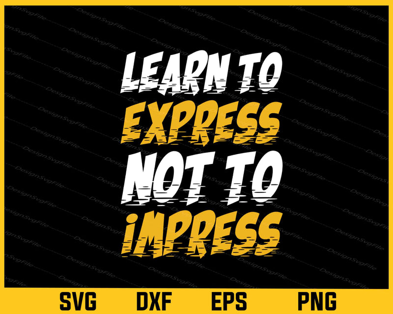 Learn To Express Not To Impress Svg Cutting Printable File  - Premium Cutting Files in SVG, PNG & EPS Formats - Premium SVG Cutting Files for Crafts