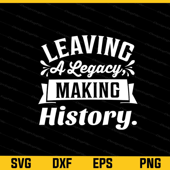 Leaving A Legacy Making History Svg Cutting Printable File  - Premium Cutting Files in SVG, PNG & EPS Formats - Premium SVG Cutting Files for Crafts