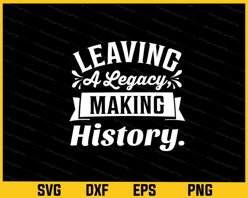 Leaving A Legacy Making History Svg Cutting Printable File