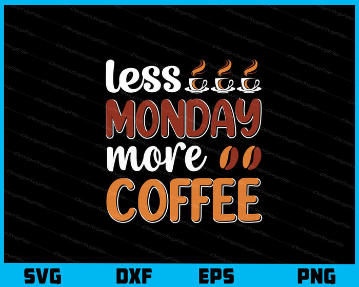 Less Monday More Coffee Svg Cutting Printable File  - Premium Cutting Files in SVG, PNG & EPS Formats - Premium SVG Cutting Files for Crafts