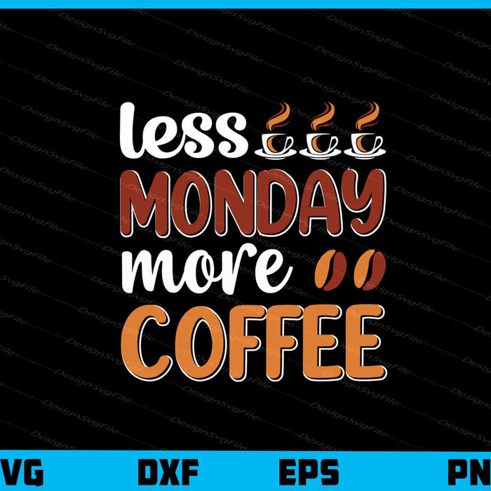 Less Monday More Coffee Svg Cutting Printable File  - Premium Cutting Files in SVG, PNG & EPS Formats - Premium SVG Cutting Files for Crafts