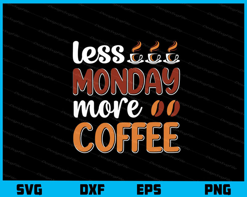 Less Monday More Coffee svg