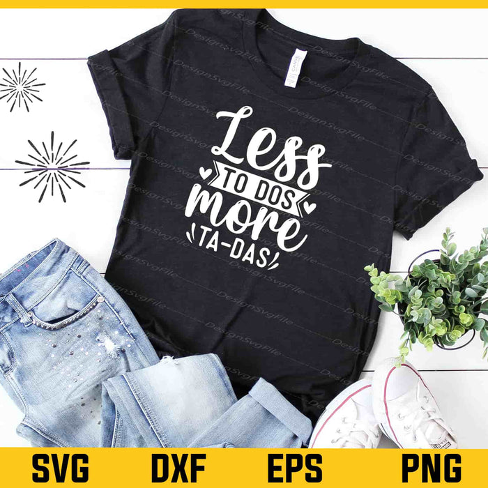 Less To Dos More Ta-das Svg Cutting Printable File  - Premium Cutting Files in SVG, PNG & EPS Formats - Premium SVG Cutting Files for Crafts
