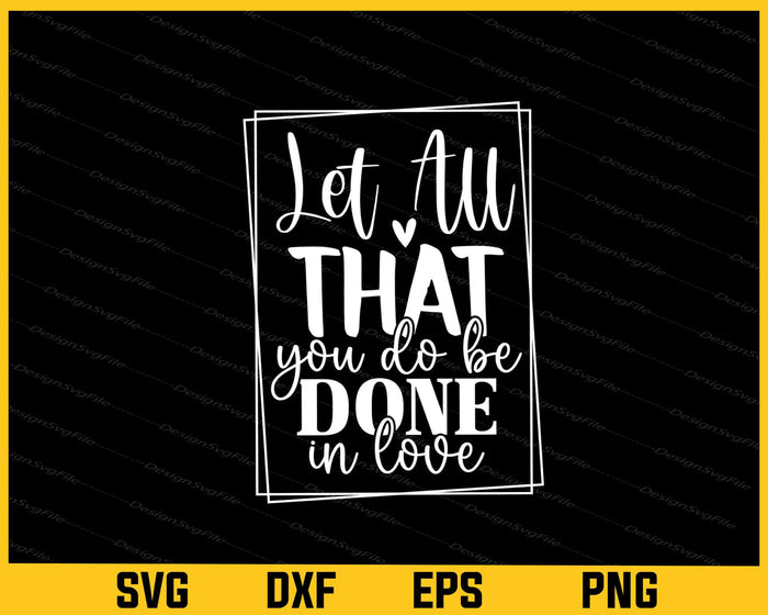 Let All That You Do Be Done In Love Svg Cutting Printable File  - Premium Cutting Files in SVG, PNG & EPS Formats - Premium SVG Cutting Files for Crafts