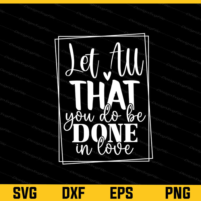 Let All That You Do Be Done In Love Svg Cutting Printable File  - Premium Cutting Files in SVG, PNG & EPS Formats - Premium SVG Cutting Files for Crafts