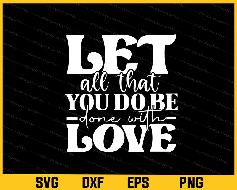 Let All That You Do Be Done With Love Svg Cutting Printable File  - Premium Cutting Files in SVG, PNG & EPS Formats - Premium SVG Cutting Files for Crafts