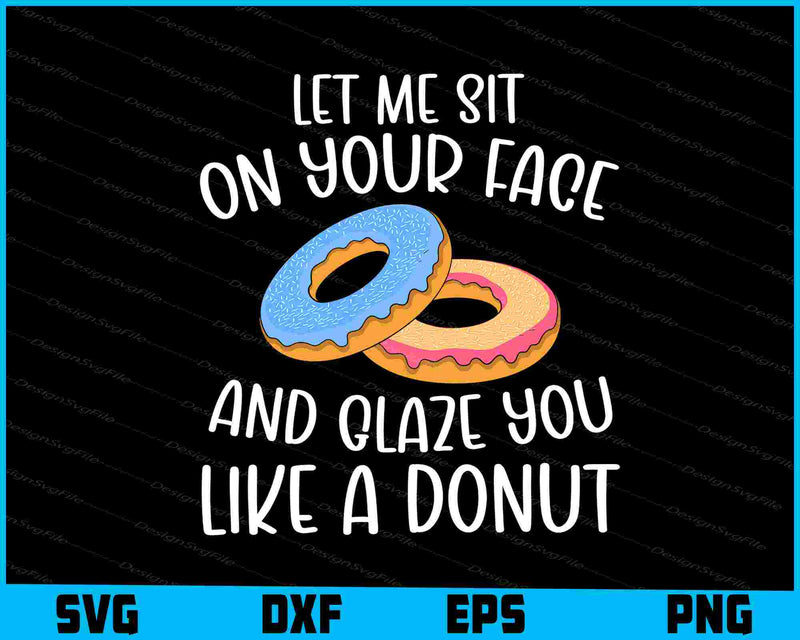 Let Me Sit on Your Face and Glaze You Like a Donut SVG