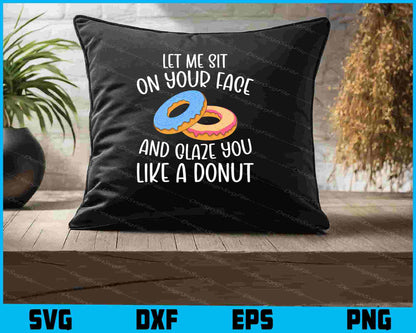 Let Me Sit on Your Face and Glaze You Like a Donut SVG