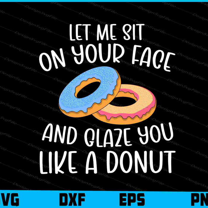 Let Me Sit on Your Face and Glaze You Like a Donut SVG