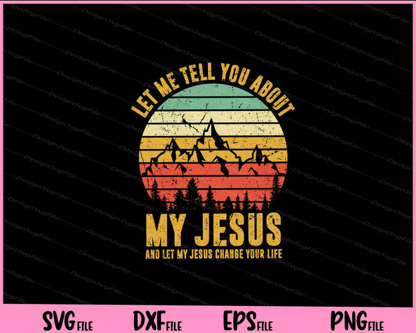 Let Me Tell You About My Jesus and let my jesus Svg Cutting Printable Files