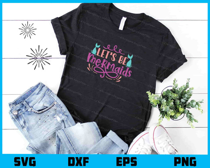 Let’s Be Mermaids Svg Cutting Printable File  - Premium Cutting Files in SVG, PNG & EPS Formats - Premium SVG Cutting Files for Crafts