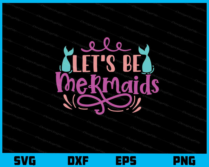 Let’s Be Mermaids Svg Cutting Printable File  - Premium Cutting Files in SVG, PNG & EPS Formats - Premium SVG Cutting Files for Crafts