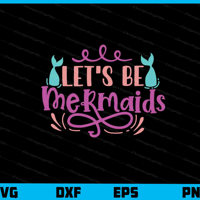 Let’s Be Mermaids Svg Cutting Printable File  - Premium Cutting Files in SVG, PNG & EPS Formats - Premium SVG Cutting Files for Crafts