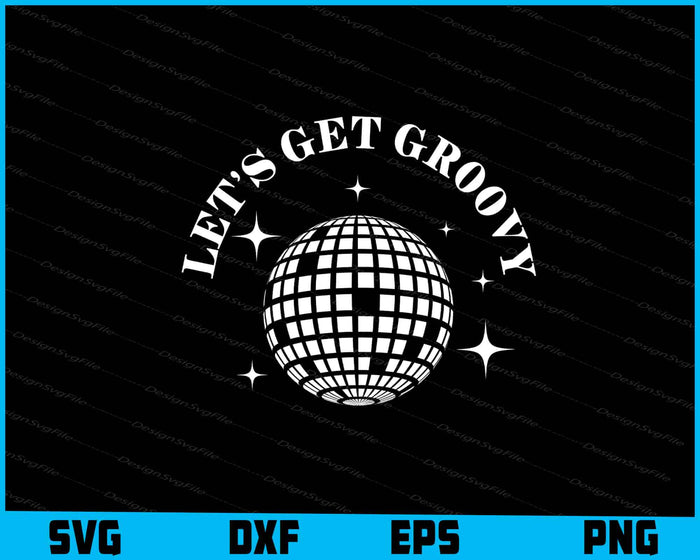 Let’s Get Groovy SVG, Disco ball Shirt