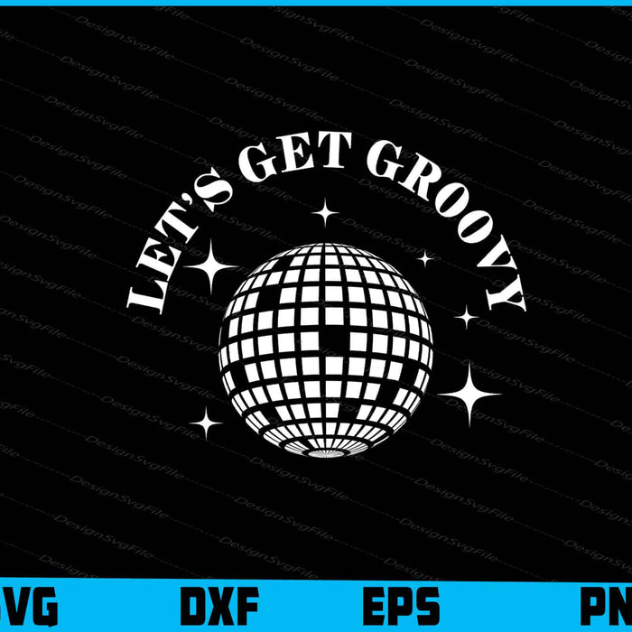 Let’s Get Groovy SVG, Disco ball Shirt