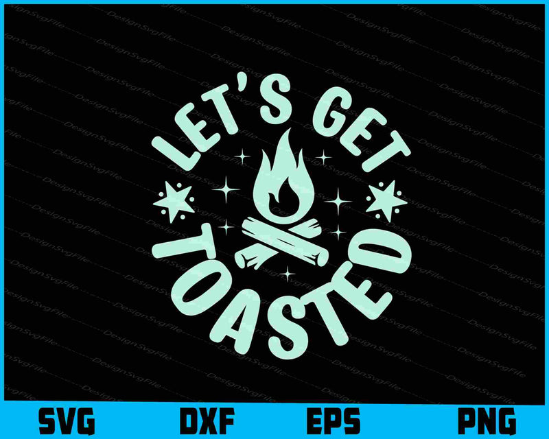 Let’s Get Toasted Camping SVG PNG Sublimation Files  - Premium Cutting Files in SVG, PNG & EPS Formats - Premium SVG Cutting Files for Crafts