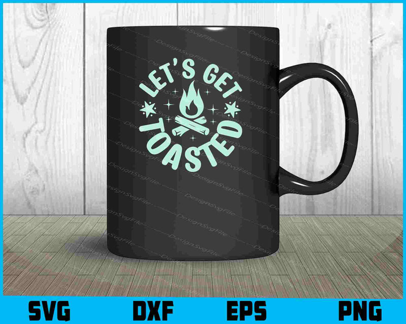 Let’s Get Toasted Camping SVG PNG Sublimation Files  - Premium Cutting Files in SVG, PNG & EPS Formats - Premium SVG Cutting Files for Crafts