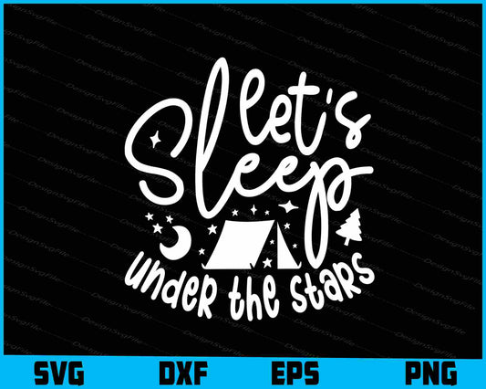 Let’s Sleep Under The Stars Camping SVG PNG Digital Printable File  - Premium Cutting Files in SVG, PNG & EPS Formats - Premium SVG Cutting Files for Crafts