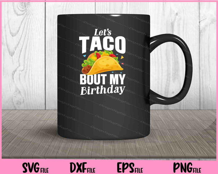 Let's Taco Bout My Birthday Svg Cutting Printable Files  - Premium Cutting Files in SVG, PNG & EPS Formats - Premium SVG Cutting Files for Crafts