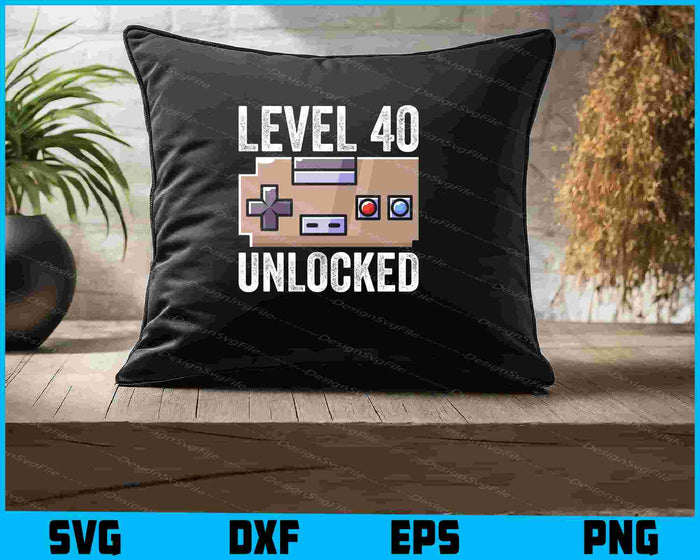 Level 40 Unlocked 40th Birthday SVG, Video Gamer PNG