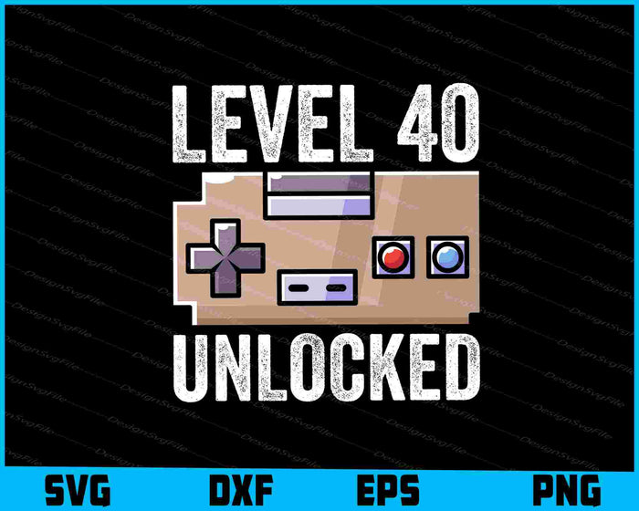 Level 40 Unlocked 40th Birthday SVG, Video Gamer PNG