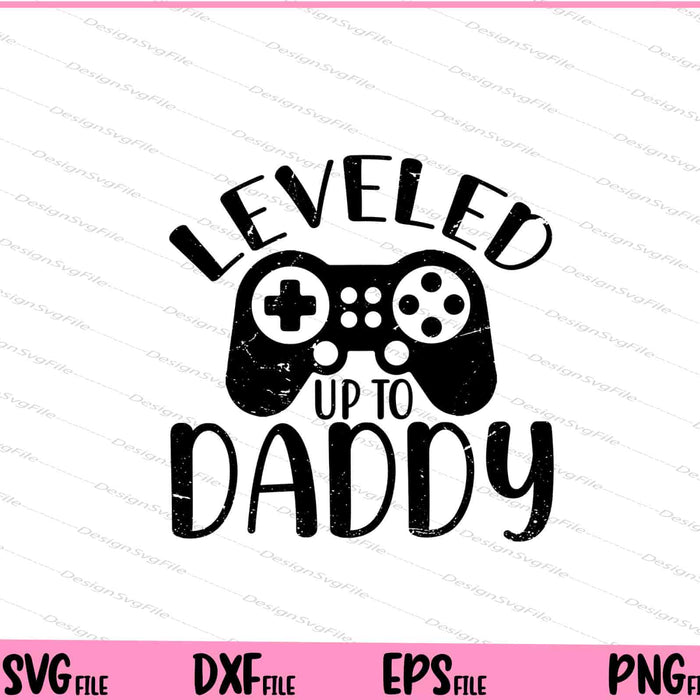 Leveled Up To Daddy Svg Cutting Printable Files  - Premium Cutting Files in SVG, PNG & EPS Formats - Premium SVG Cutting Files for Crafts