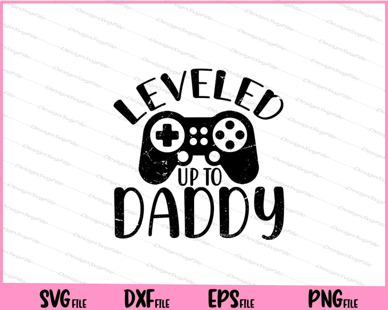 Leveled Up To Daddy Svg Cutting Printable Files