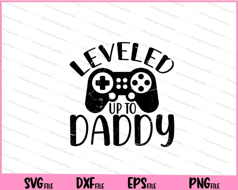 Leveled Up To Daddy Svg Cutting Printable Files  - Premium Cutting Files in SVG, PNG & EPS Formats - Premium SVG Cutting Files for Crafts