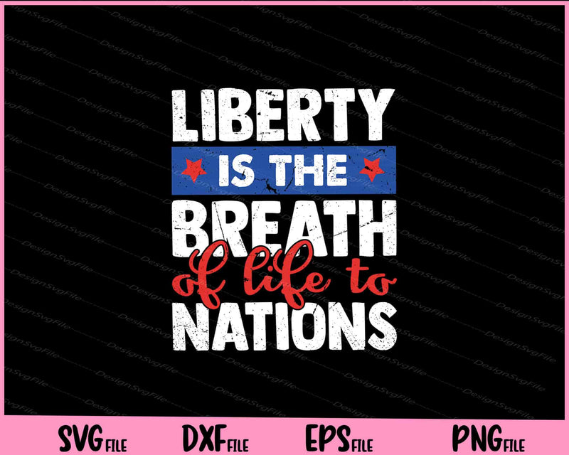 Liberty Is The Breath Of Life To Nations 4th of July svg