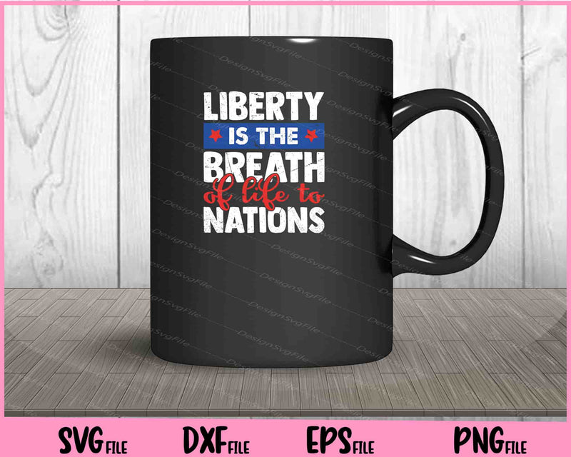Liberty Is The Breath Of Life To Nations 4th of July mug