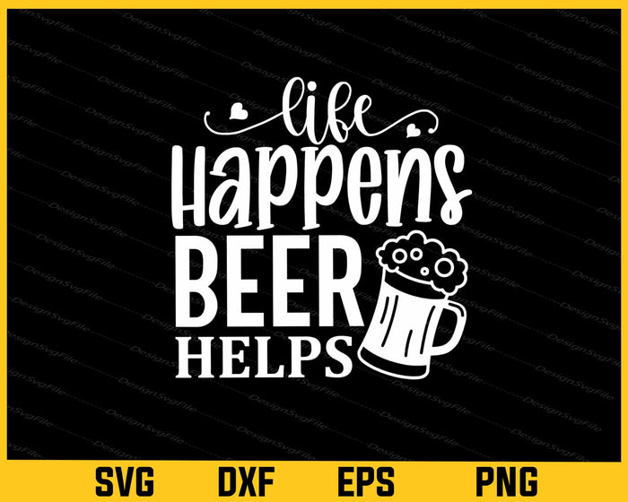Life Happens Beer Helps Svg Cutting Printable File  - Premium Cutting Files in SVG, PNG & EPS Formats - Premium SVG Cutting Files for Crafts