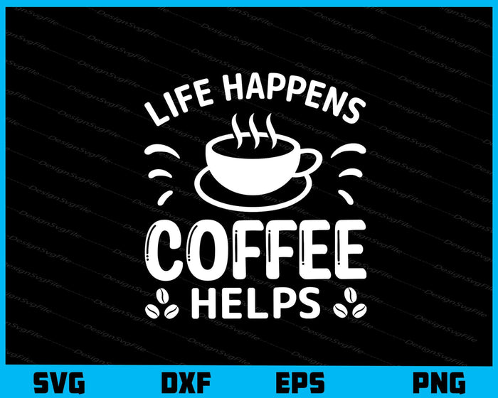 Life Happens Coffee Helps Svg Cutting Printable File  - Premium Cutting Files in SVG, PNG & EPS Formats - Premium SVG Cutting Files for Crafts