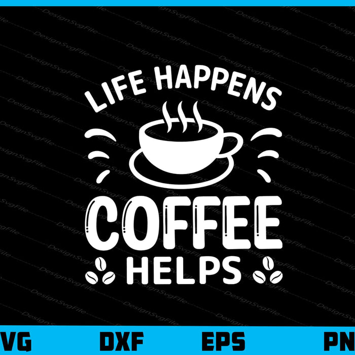 Life Happens Coffee Helps Svg Cutting Printable File  - Premium Cutting Files in SVG, PNG & EPS Formats - Premium SVG Cutting Files for Crafts