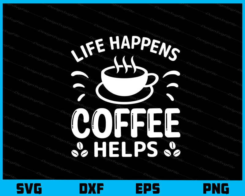 Life Happens Coffee Helps svg