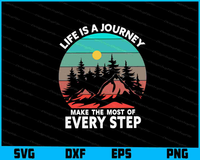 Life Is A Journey Make The Most Of Every Step SVG