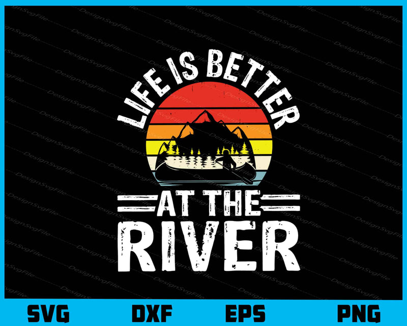 Life Is Better At The River Svg Cutting Printable File  - Premium Cutting Files in SVG, PNG & EPS Formats - Premium SVG Cutting Files for Crafts