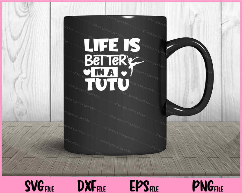 Life Is Better In A Tutu mug