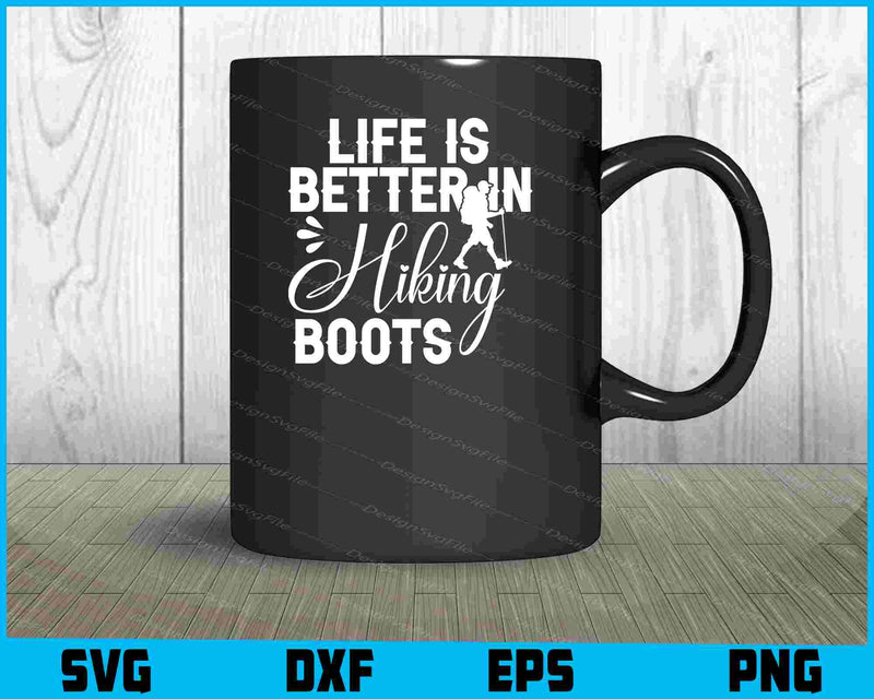 Life Is Better In Hiking Boots SVG PNG Digital Printable File  - Premium Cutting Files in SVG, PNG & EPS Formats - Premium SVG Cutting Files for Crafts