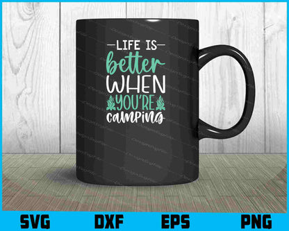 Life Is Better When Youre Camping SVG PNG Digital Printable File  - Premium Cutting Files in SVG, PNG & EPS Formats - Premium SVG Cutting Files for Crafts