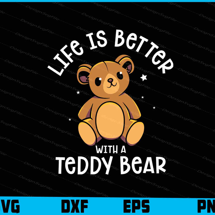 Life Is Better With A Teddy Bear SVG, Animals PNG