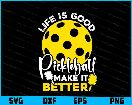 Life Is Good Pickleball Make It Better