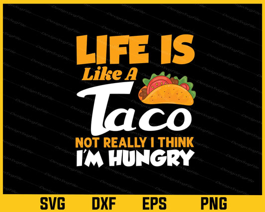 Life Is Like a Taco Not Really I Think i’m Hungry Svg Cutting Printable File  - Premium Cutting Files in SVG, PNG & EPS Formats - Premium SVG Cutting Files for Crafts