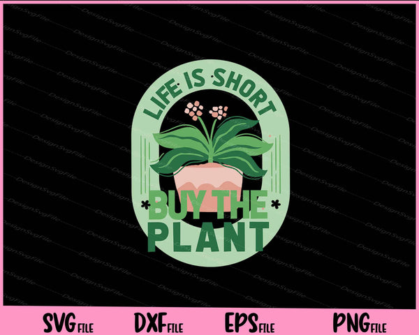 Life Is Short Buy The Plant Svg Cutting Printable Files