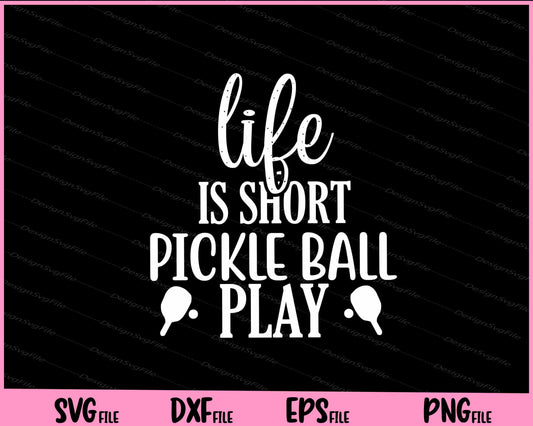 Life Is Short Pickleball Play Svg Cutting Printable Files  - Premium Cutting Files in SVG, PNG & EPS Formats - Premium SVG Cutting Files for Crafts