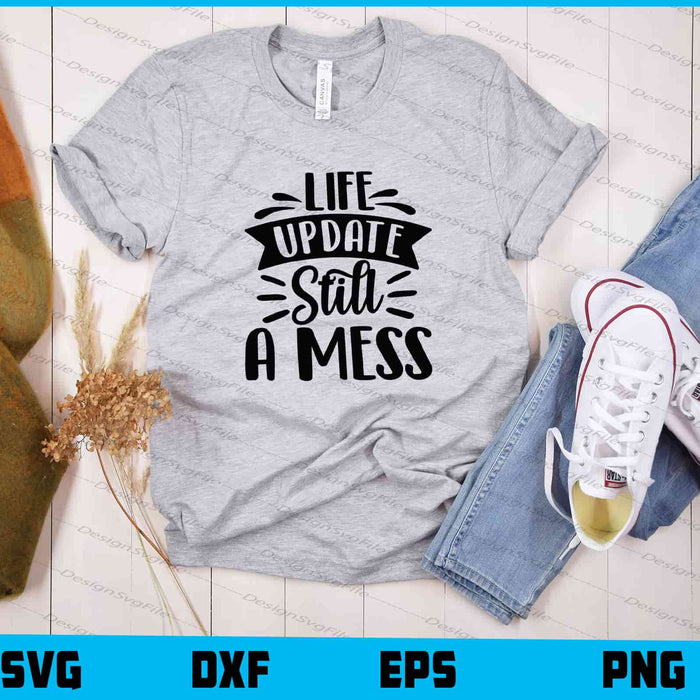 Life Update Still A Mess Svg Cutting Printable File  - Premium Cutting Files in SVG, PNG & EPS Formats - Premium SVG Cutting Files for Crafts