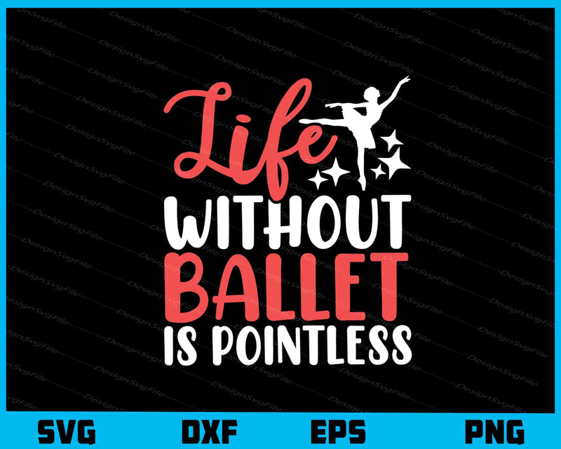 Life Without Ballet Is Pointless Svg Cutting Printable File  - Premium Cutting Files in SVG, PNG & EPS Formats - Premium SVG Cutting Files for Crafts