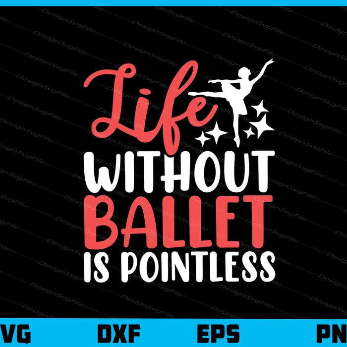 Life Without Ballet Is Pointless Svg Cutting Printable File  - Premium Cutting Files in SVG, PNG & EPS Formats - Premium SVG Cutting Files for Crafts