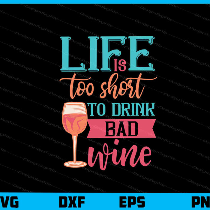 Life's Too Short To Drink Bad Wine Svg Cutting Printable File  - Premium Cutting Files in SVG, PNG & EPS Formats - Premium SVG Cutting Files for Crafts