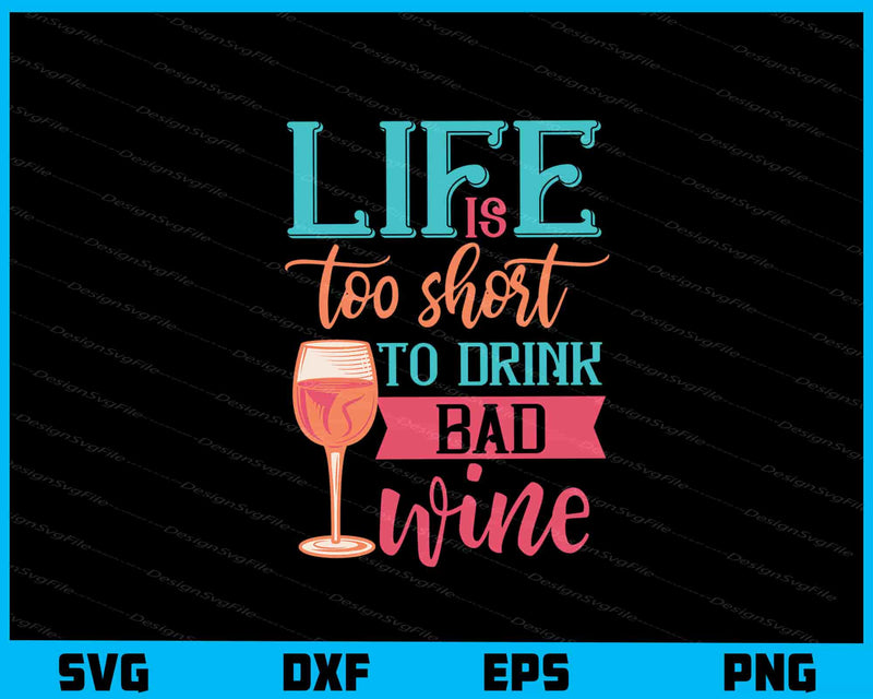 Life's Too Short To Drink Bad Wine Svg Cutting Printable File  - Premium Cutting Files in SVG, PNG & EPS Formats - Premium SVG Cutting Files for Crafts